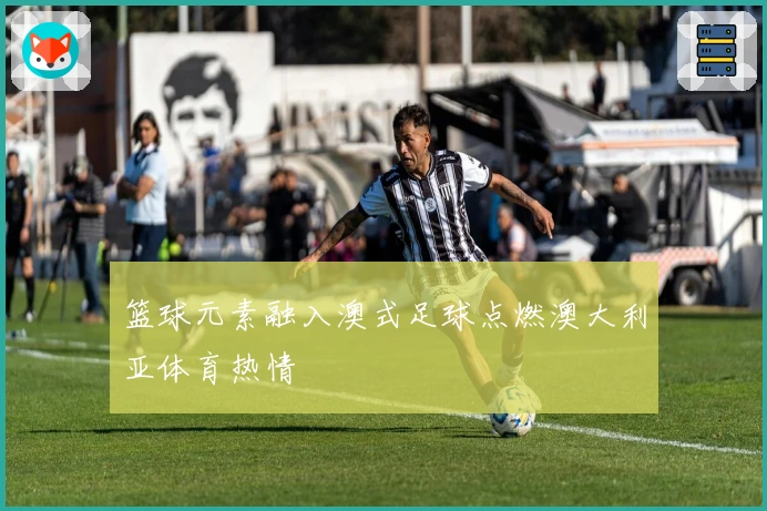 篮球元素融入澳式足球点燃澳大利亚体育热情